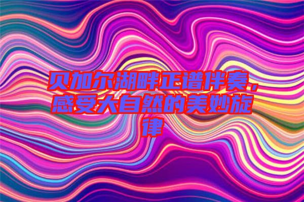 貝加爾湖畔正譜伴奏，感受大自然的美妙旋律