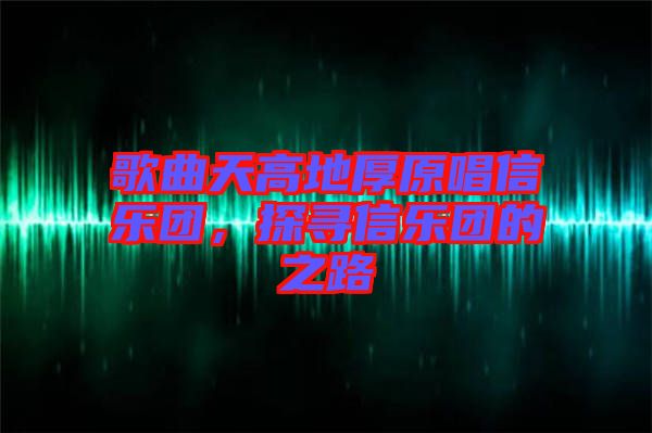 歌曲天高地厚原唱信樂團，探尋信樂團的之路