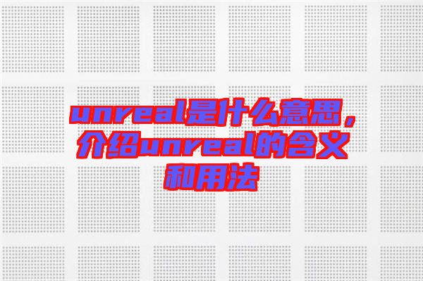 unreal是什么意思，介紹unreal的含義和用法
