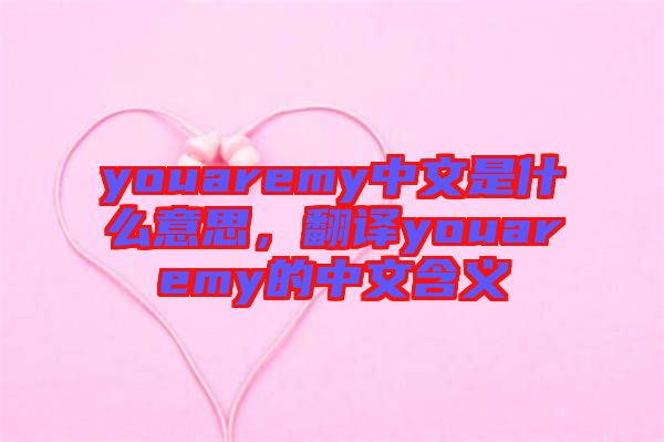 youaremy中文是什么意思，翻譯youaremy的中文含義