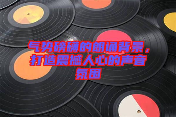 氣勢磅礴的朗誦背景，打造震撼人心的聲音氛圍