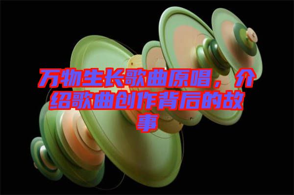 萬物生長歌曲原唱，介紹歌曲創作背后的故事