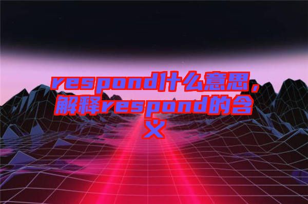 respond什么意思，解釋respond的含義