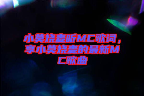 小莫燒麥聽MC歌詞，享小莫燒麥的最新MC歌曲