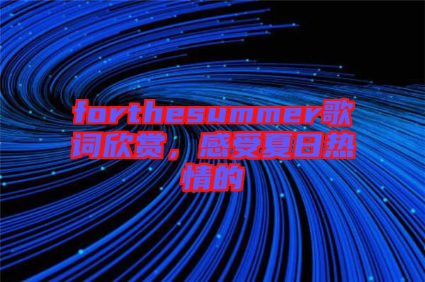 forthesummer歌詞欣賞，感受夏日熱情的
