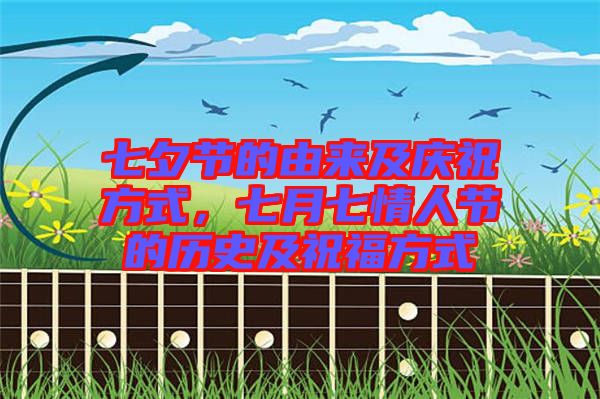 七夕節(jié)的由來(lái)及慶祝方式，七月七情人節(jié)的歷史及祝福方式
