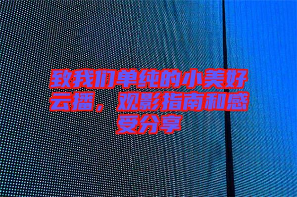 致我們單純的小美好云播，觀影指南和感受分享