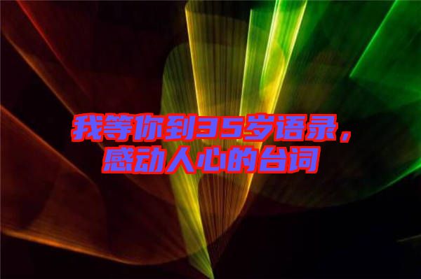 我等你到35歲語錄，感動人心的臺詞