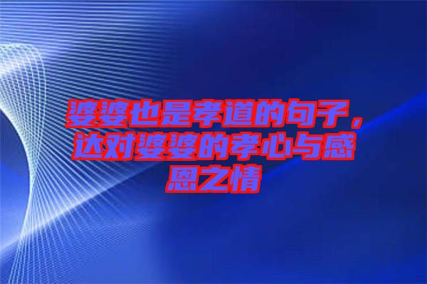 婆婆也是孝道的句子，達(dá)對婆婆的孝心與感恩之情