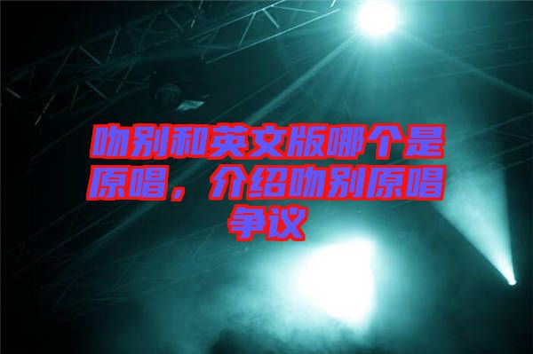 吻別和英文版哪個是原唱，介紹吻別原唱爭議