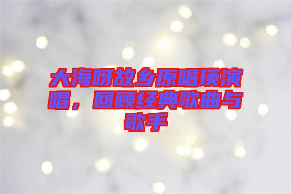 大海呀故鄉原唱瑛演唱，回顧經典歌曲與歌手