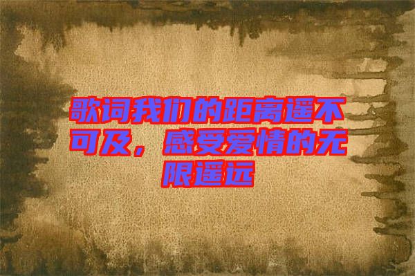 歌詞我們的距離遙不可及，感受愛情的無限遙遠