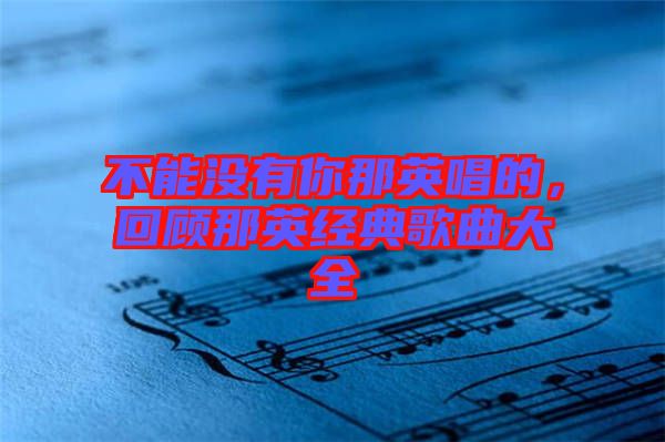 不能沒有你那英唱的，回顧那英經典歌曲大全