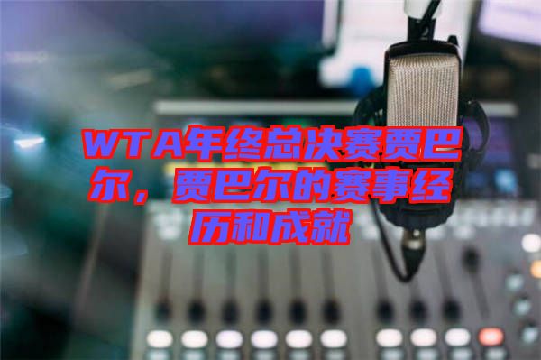 WTA年終總決賽賈巴爾，賈巴爾的賽事經歷和成就