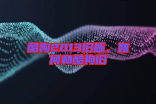 酷狗2013舊版，如何和酷狗舊