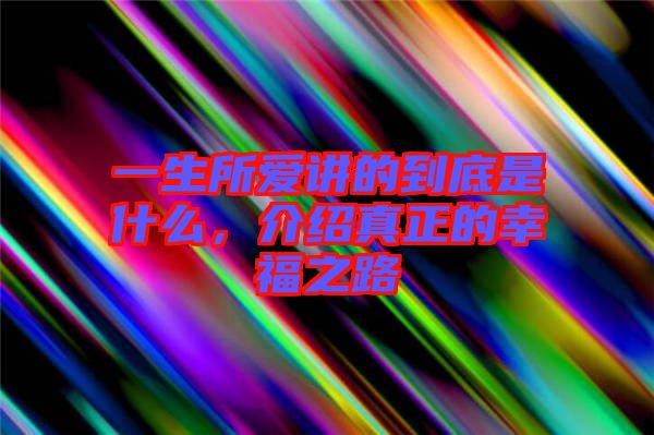 一生所愛講的到底是什么，介紹真正的幸福之路