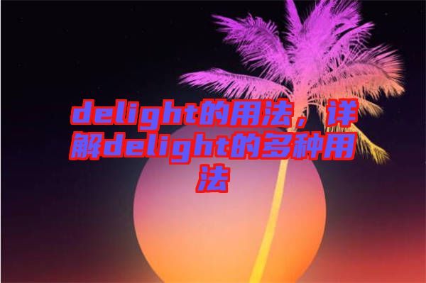 delight的用法，詳解delight的多種用法