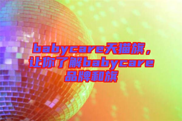 babycare天貓旗，讓你了解babycare品牌和旗