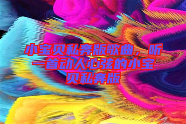小寶貝私奔版歌曲，聽一首動人心弦的小寶貝私奔版