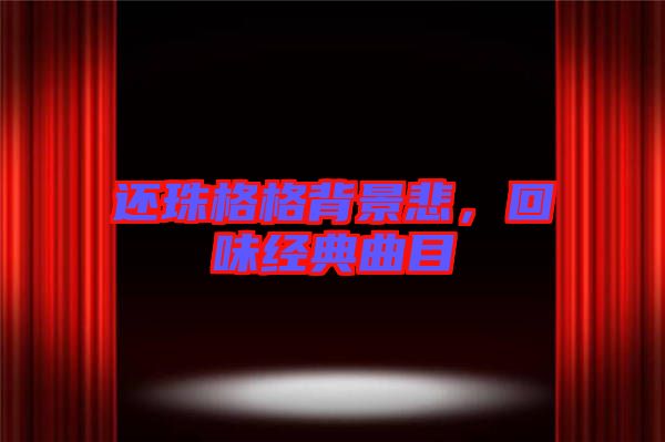 還珠格格背景悲，回味經(jīng)典曲目