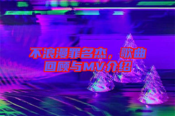 不浪漫罪名杰，歌曲回顧與MV介紹