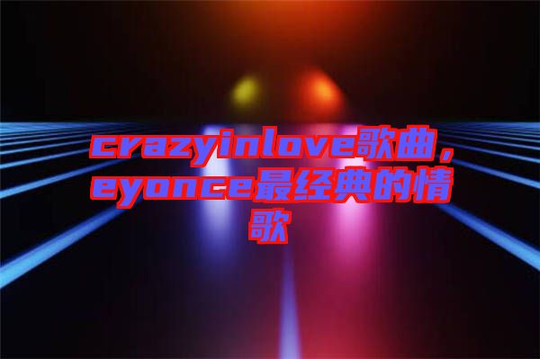 crazyinlove歌曲，eyonce最經(jīng)典的情歌