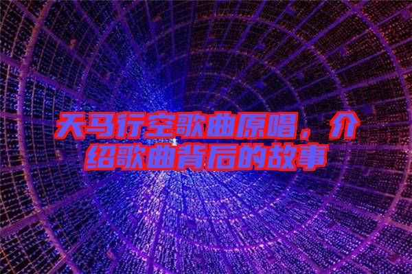 天馬行空歌曲原唱，介紹歌曲背后的故事