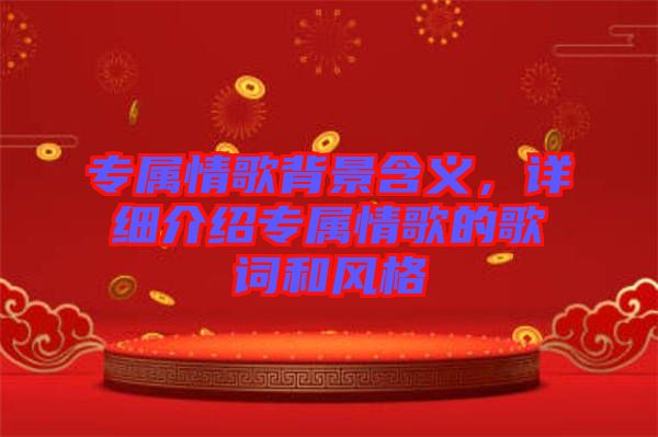 專屬情歌背景含義，詳細介紹專屬情歌的歌詞和風格