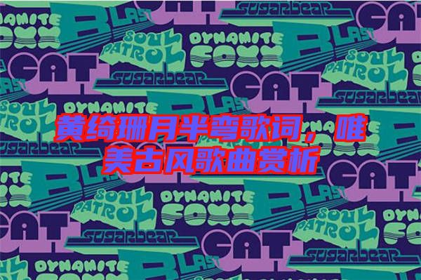 黃綺珊月半彎歌詞，唯美古風歌曲賞析