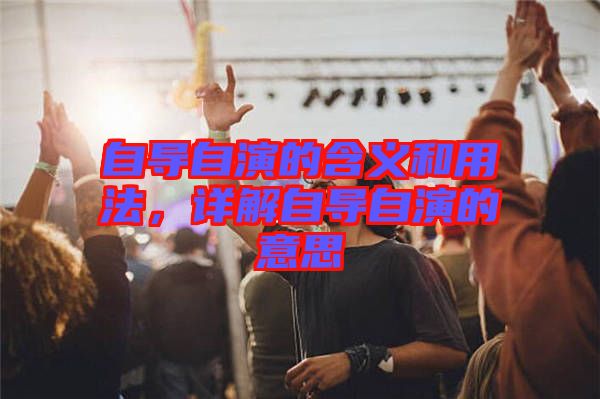 自導自演的含義和用法，詳解自導自演的意思