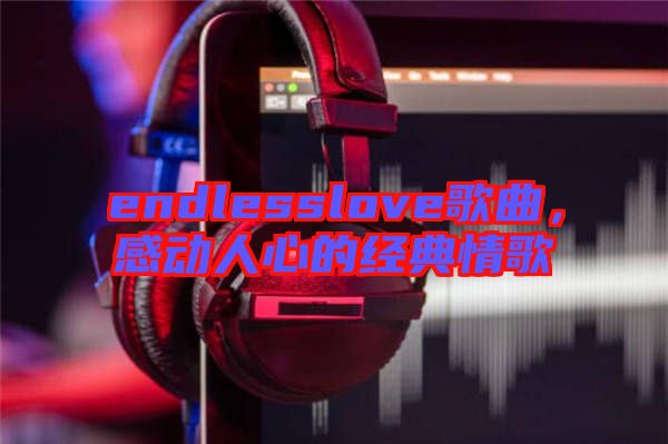 endlesslove歌曲，感動人心的經典情歌