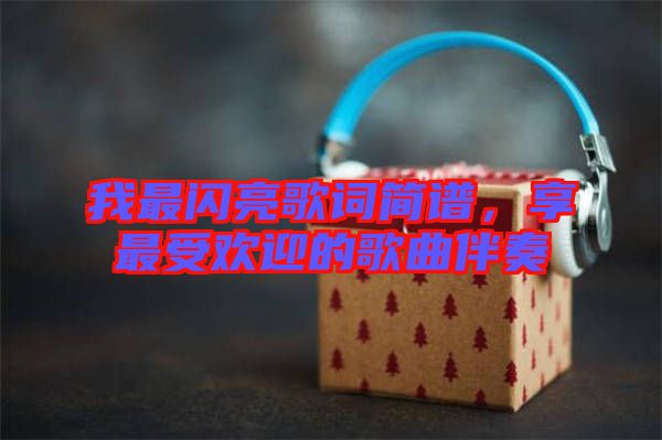 我最閃亮歌詞簡譜，享最受歡迎的歌曲伴奏