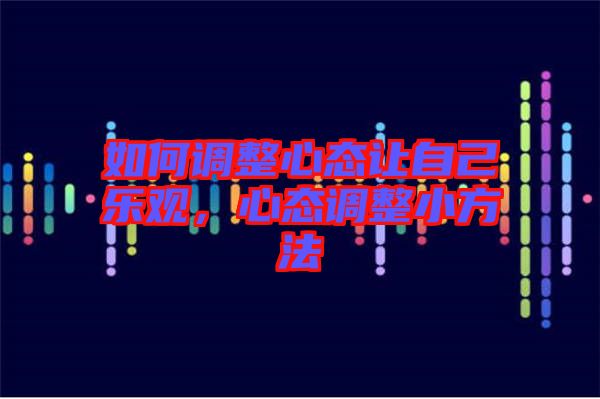 如何調整心態讓自己樂觀，心態調整小方法