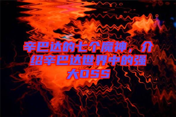辛巴達的七個魔神，介紹辛巴達世界中的強大OSS