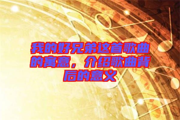 我的好兄弟這首歌曲的寓意，介紹歌曲背后的意義