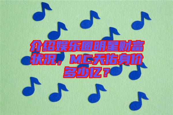 介紹娛樂圈明星財富狀況，MC天佑身價多少億？