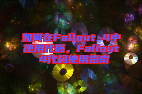 如何在Fallout 4中使用代碼，Fallout 4代碼使用指南
