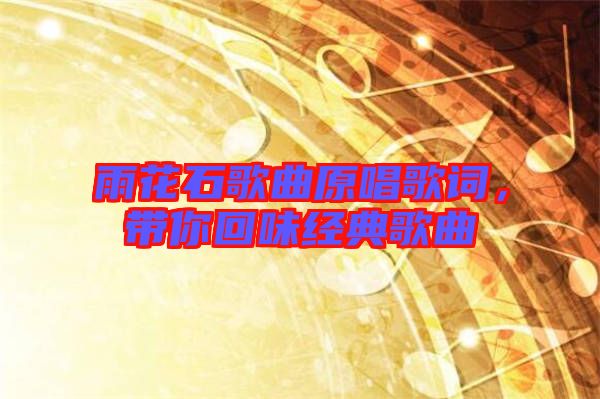 雨花石歌曲原唱歌詞，帶你回味經典歌曲