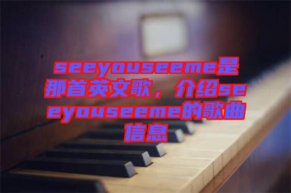 seeyouseeme是那首英文歌，介紹seeyouseeme的歌曲信息