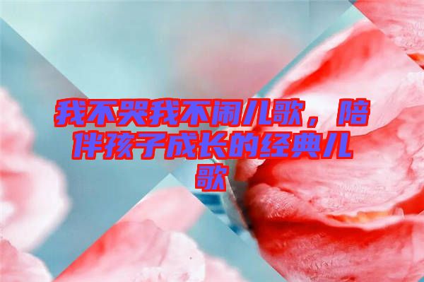 我不哭我不鬧兒歌，陪伴孩子成長的經典兒歌