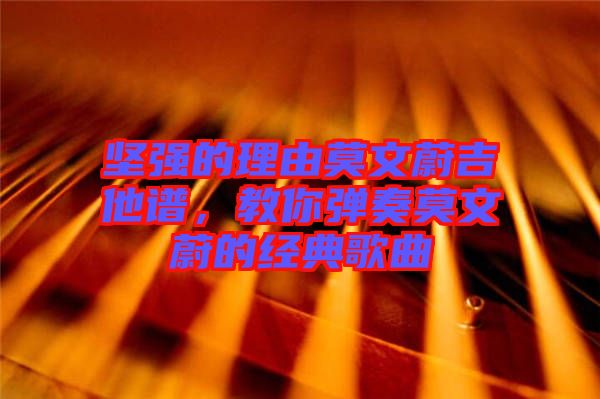 堅強的理由莫文蔚吉他譜，教你彈奏莫文蔚的經典歌曲