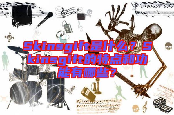 Skinsgift是什么？Skinsgift的特點和功能有哪些？