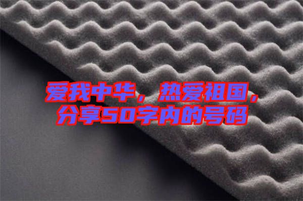 愛我中華，熱愛祖國(guó)，分享50字內(nèi)的號(hào)碼