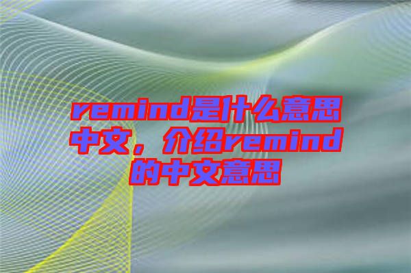 remind是什么意思中文，介紹remind的中文意思