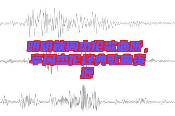 明明就周杰倫歌曲聽，享周杰倫經典歌曲資源