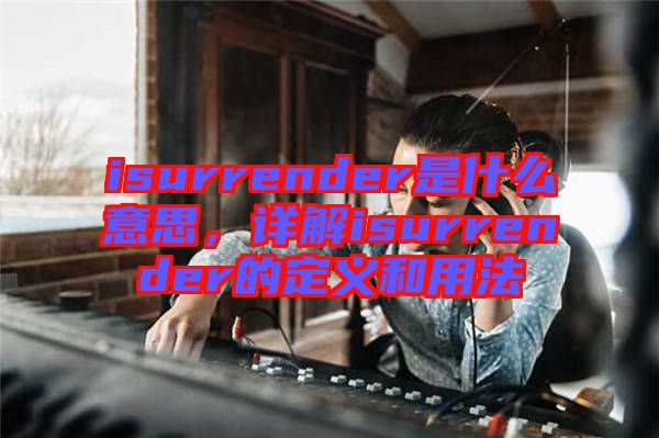 isurrender是什么意思，詳解isurrender的定義和用法