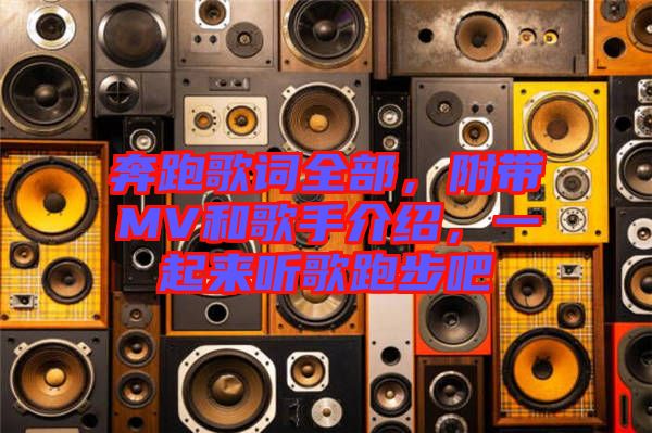 奔跑歌詞全部，附帶MV和歌手介紹，一起來聽歌跑步吧