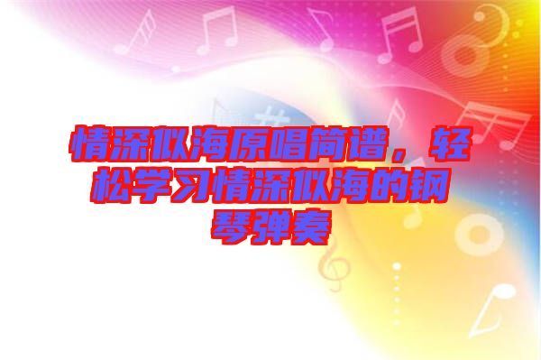情深似海原唱簡譜，輕松學(xué)習(xí)情深似海的鋼琴彈奏