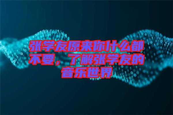 張學友原來你什么都不要，了解張學友的音樂世界