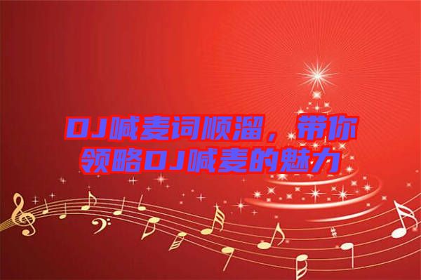 DJ喊麥詞順溜，帶你領略DJ喊麥的魅力